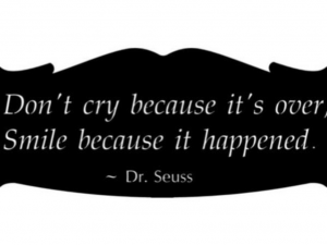 Don't Cry Because it's over Smile because it Happened