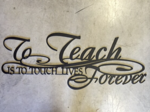 Beautiful, Inspirational, Metal " To teach is to touch lives forever"